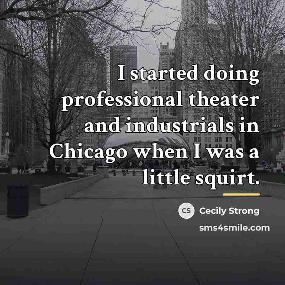 “I started doing professional theater and industrials in Chicago when…” quote by Cecily Strong