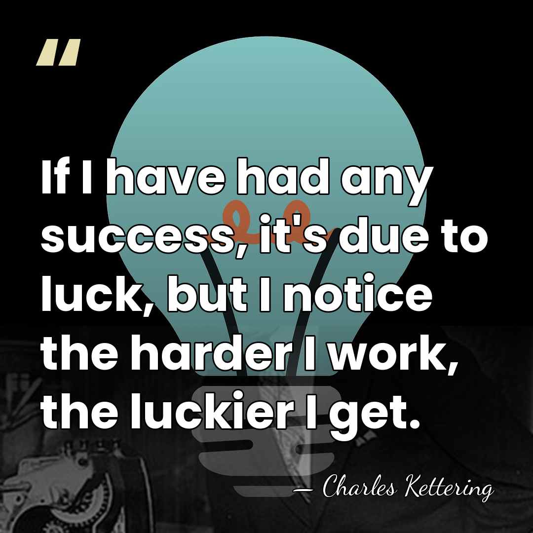 If I have had any success, it's due to luck, but I&hellip; - Charles Kettering