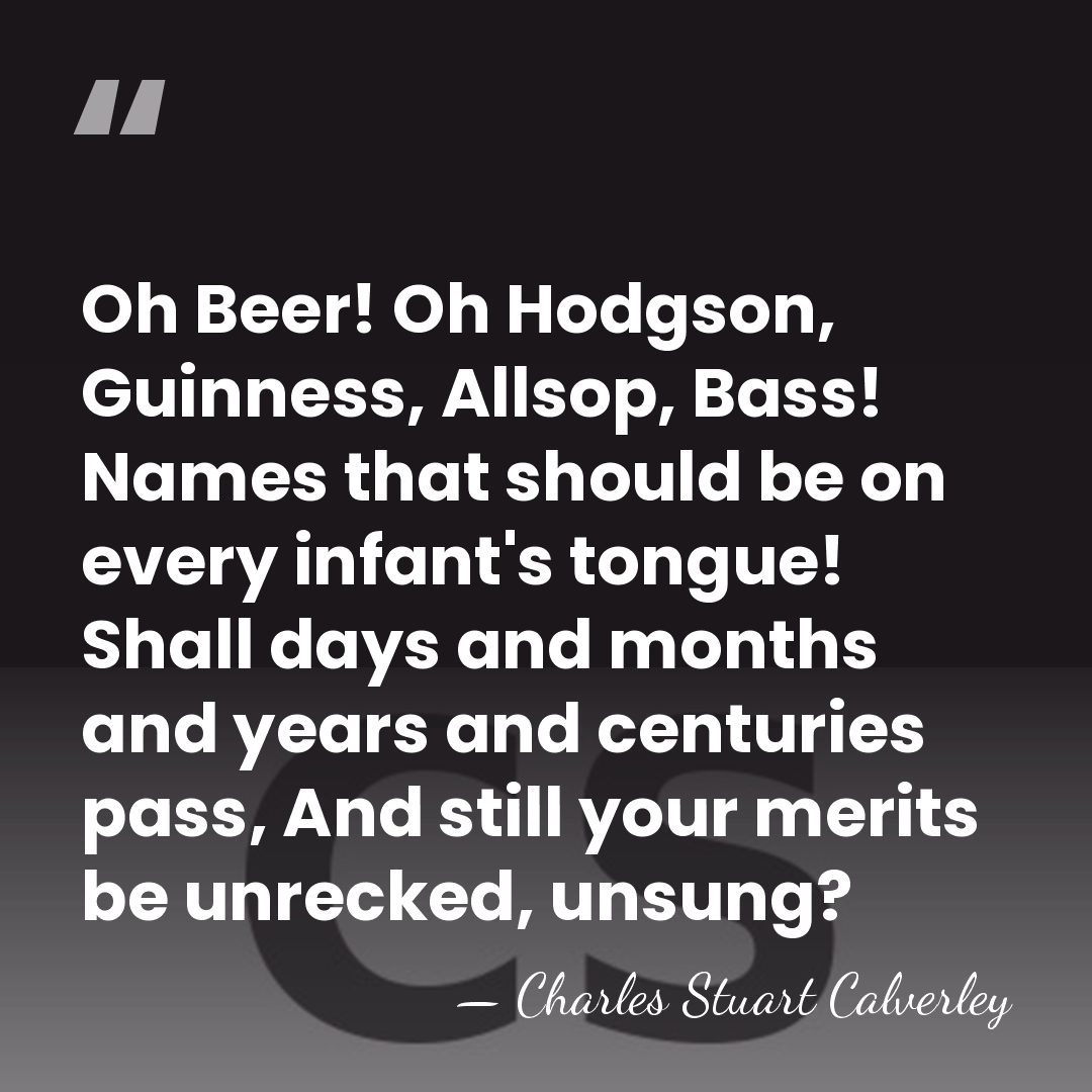 Oh Beer! Oh Hodgson, Guinness, Allsop, Bass! Names that should be on&hellip; - Charles Stuart Calverley