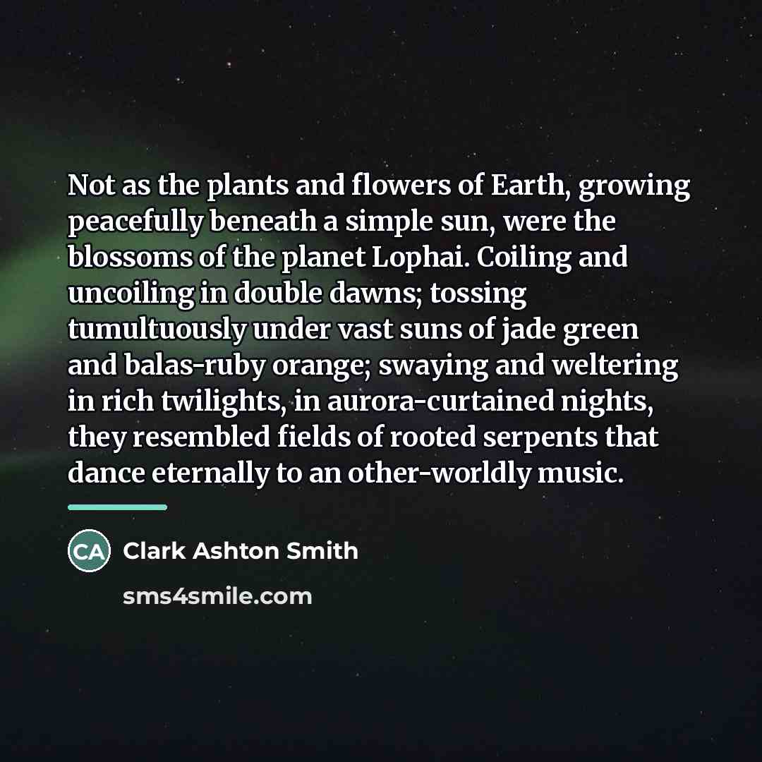 “Not as the plants and flowers of Earth, growing peacefully…” quote by Clark Ashton Smith