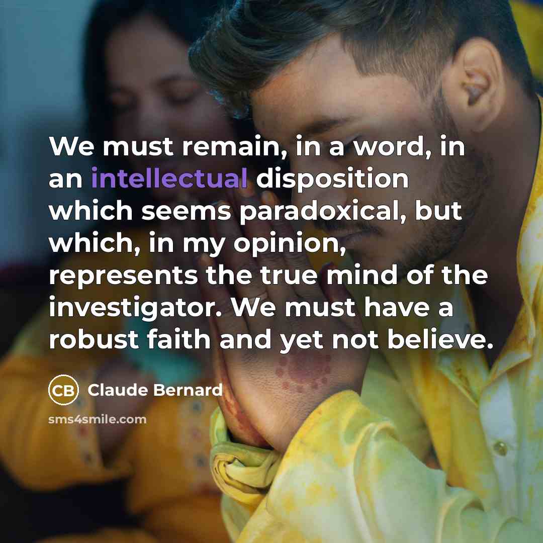 “We must remain, in a word, in an intellectual disposition…” quote by Claude Bernard