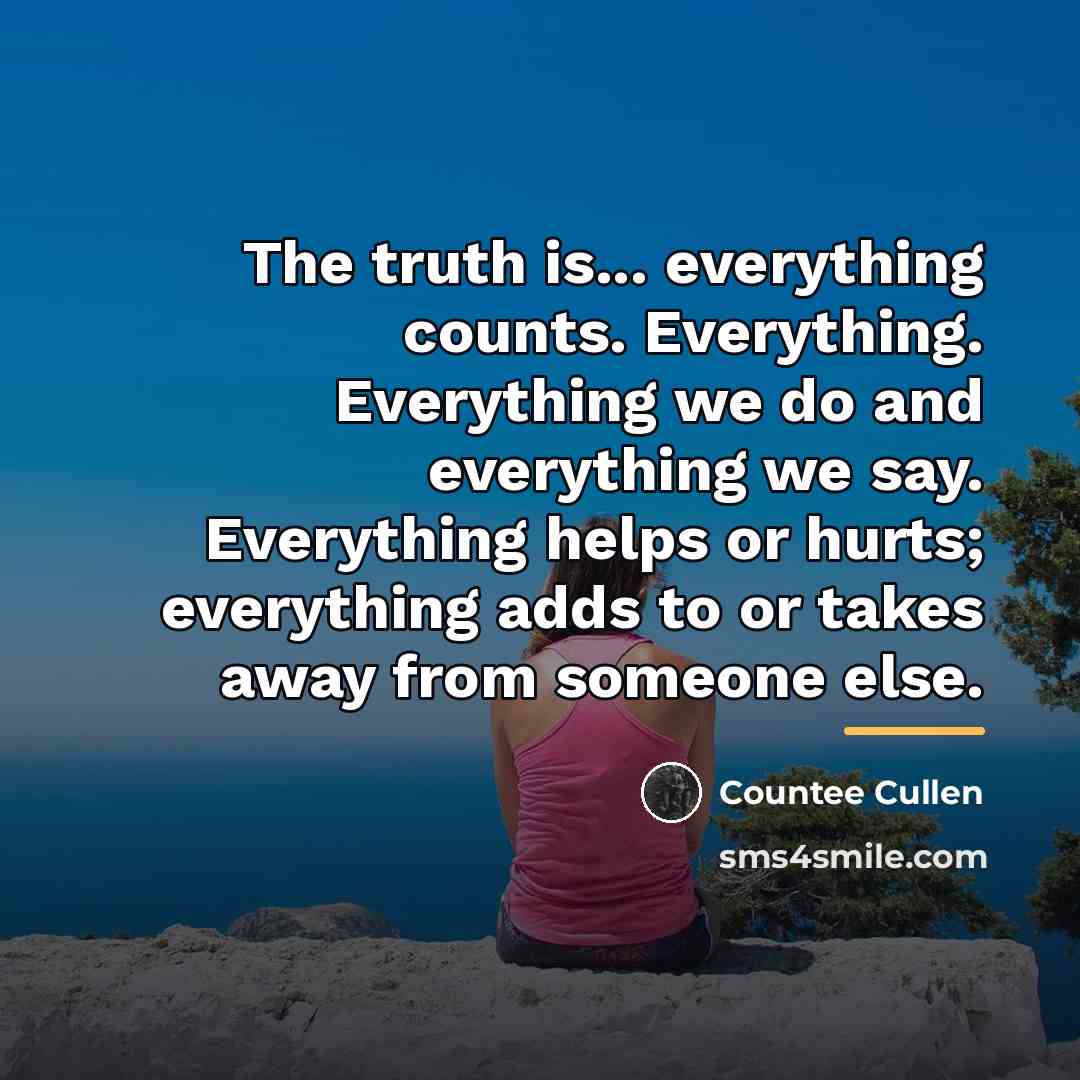 “The truth is... everything counts. Everything. Everything we do and…” quote by Countee Cullen