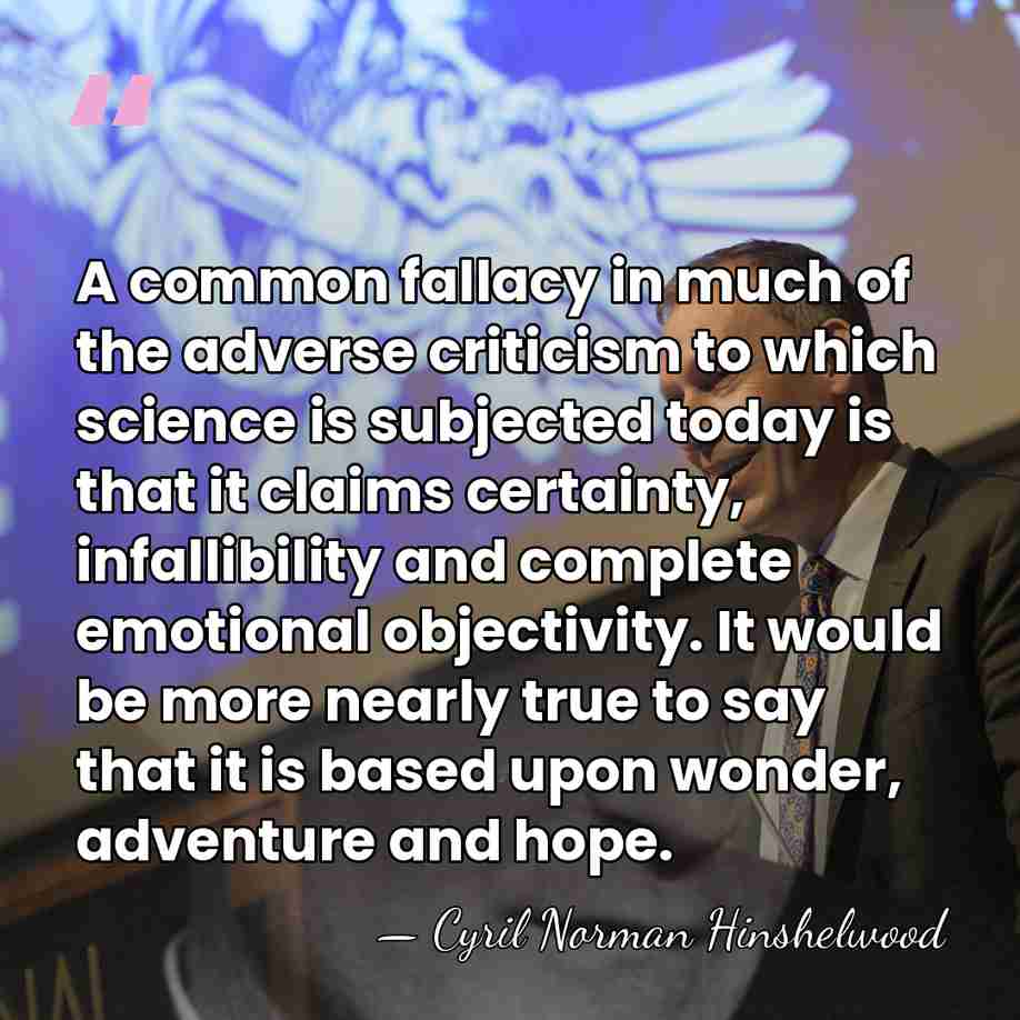 A common fallacy in much of the adverse criticism to which science&hellip; - Cyril Norman Hinshelwood