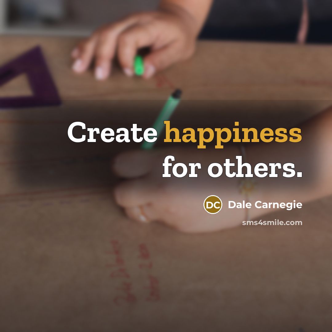 “Create happiness for others.” quote by Dale Carnegie