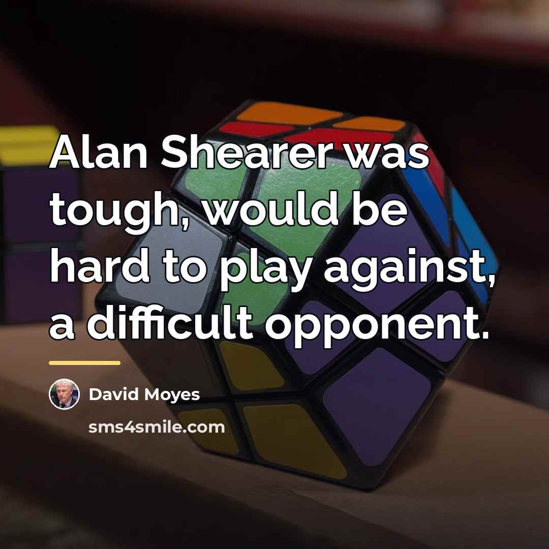 “Alan Shearer was tough, would be hard to play against,…” quote by David Moyes