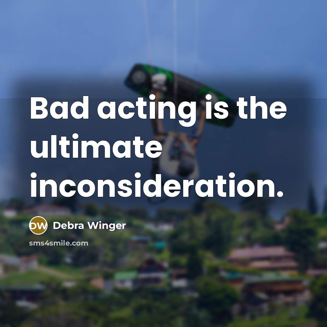 “Bad acting is the ultimate inconsideration.…” quote by Debra Winger