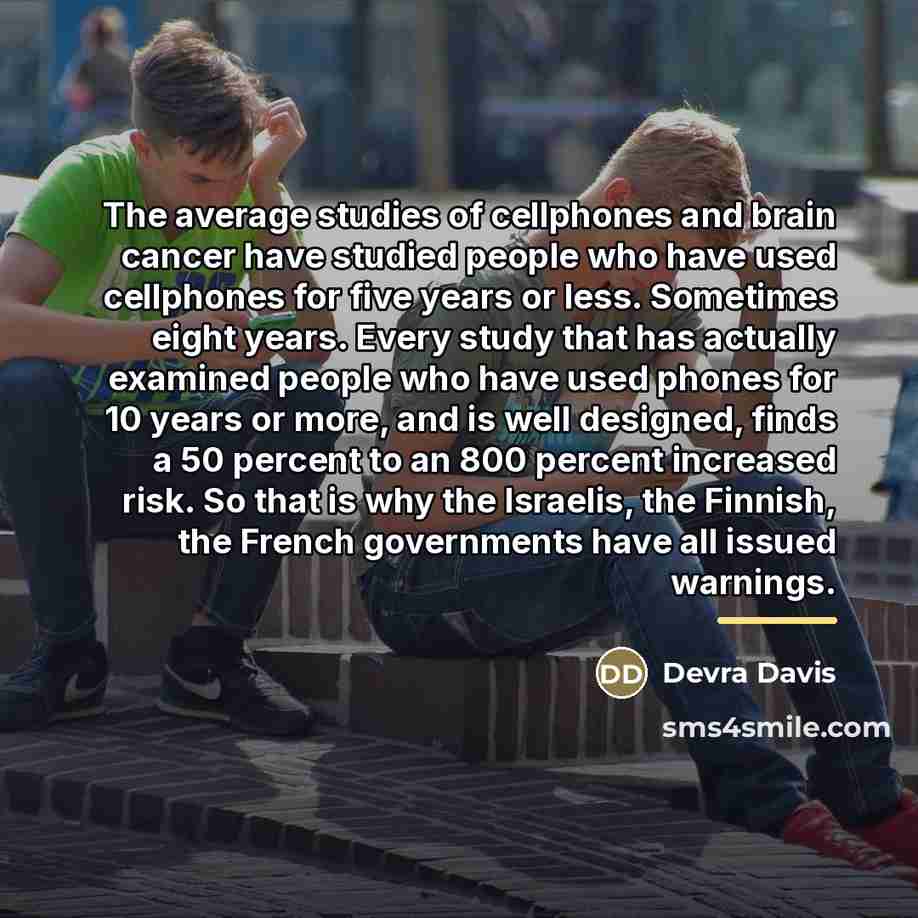 “The average studies of cellphones and brain cancer have studied…” quote by Devra Davis