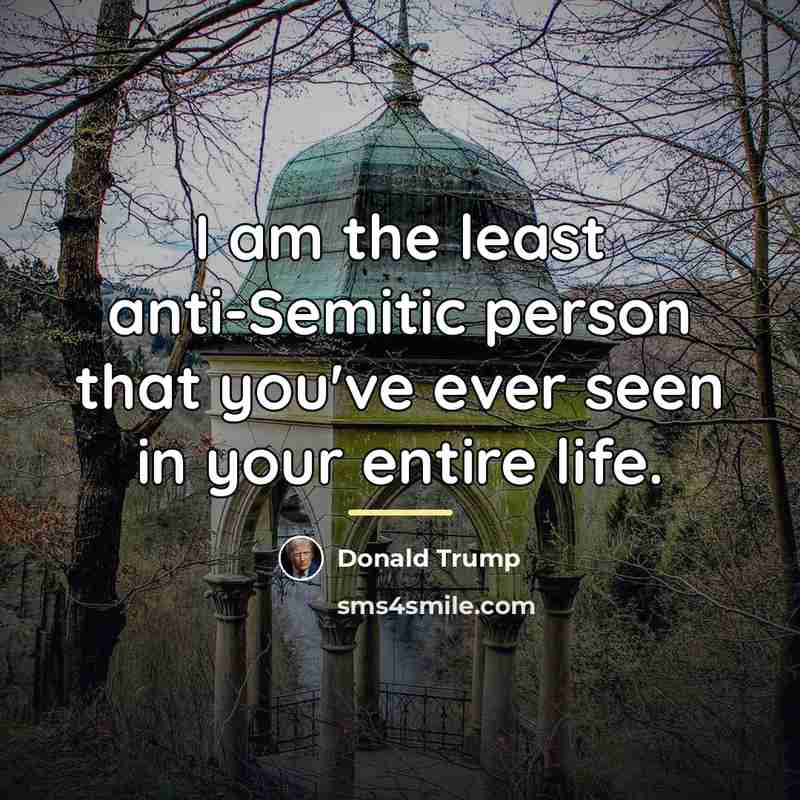 “I am the least anti-Semitic person that you've ever seen…” quote by Donald Trump