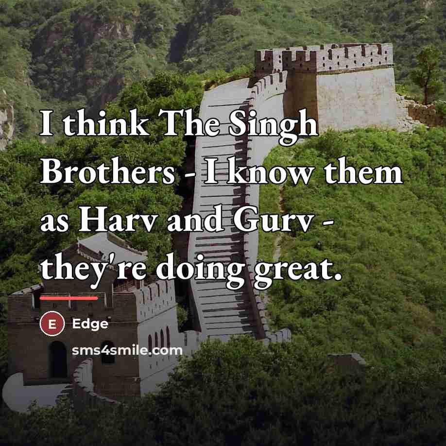 “I think The Singh Brothers - I know them as…” quote by Edge