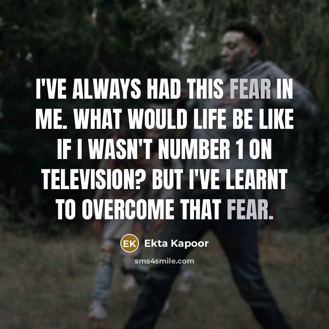 “I've always had this fear in me. What would life…” quote by Ekta Kapoor
