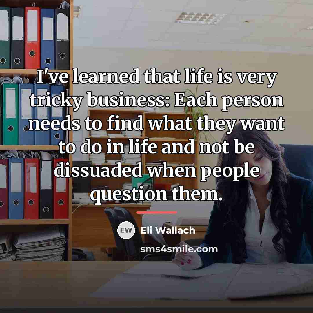 “I've learned that life is very tricky business: Each person…” quote by Eli Wallach