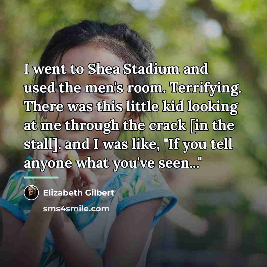 “I went to Shea Stadium and used the men's room.…” quote by Elizabeth Gilbert