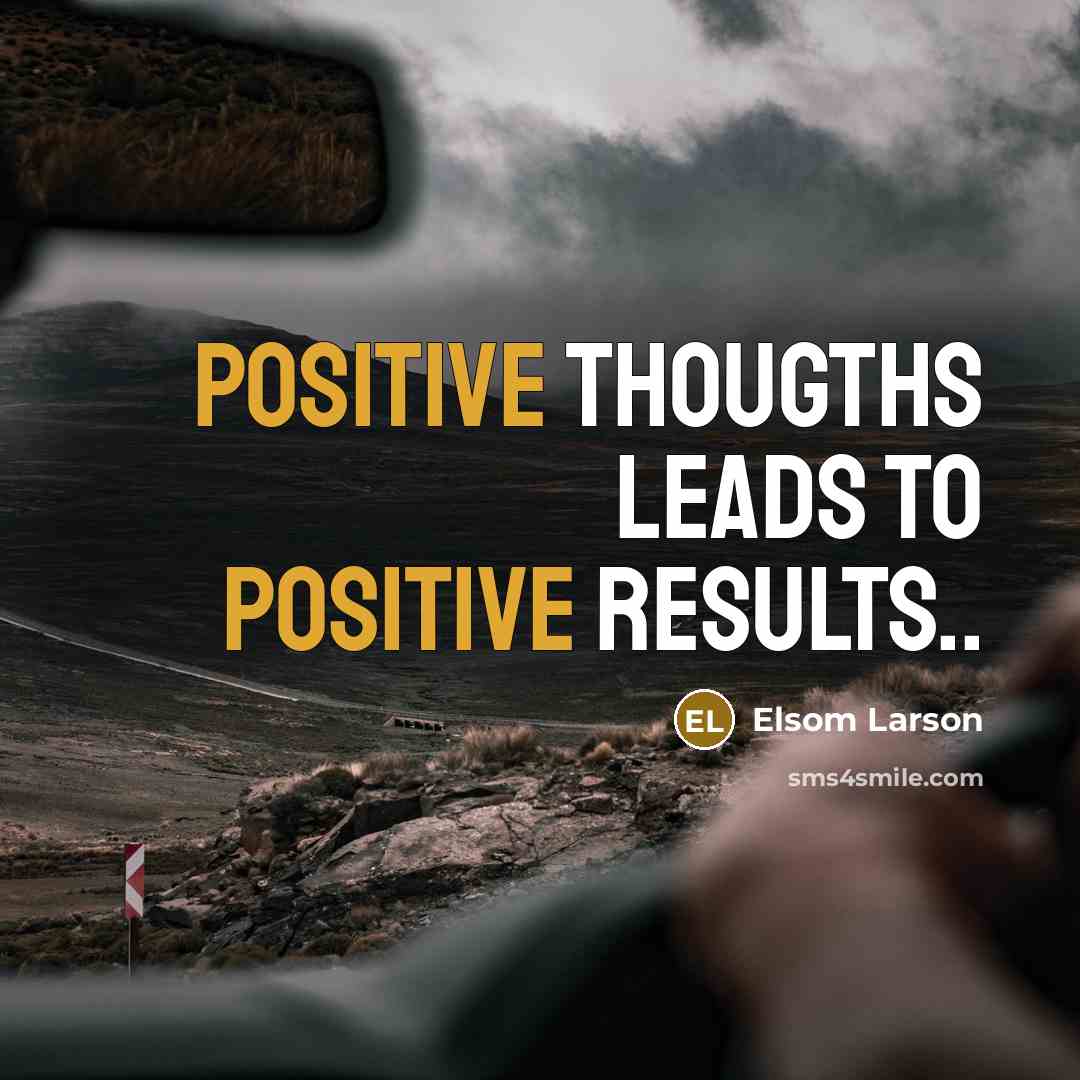 “Positive thougths leads to positive results..” quote by Elsom Larson