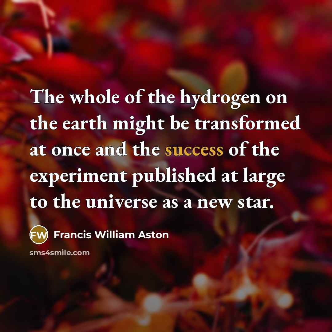 “The whole of the hydrogen on the earth might be…” quote by Francis William Aston