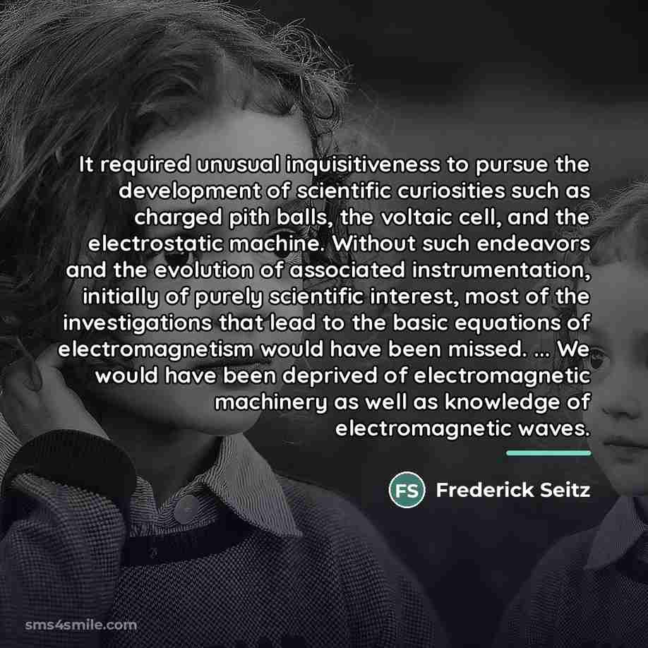 “It required unusual inquisitiveness to pursue the development of scientific…” quote by Frederick Seitz