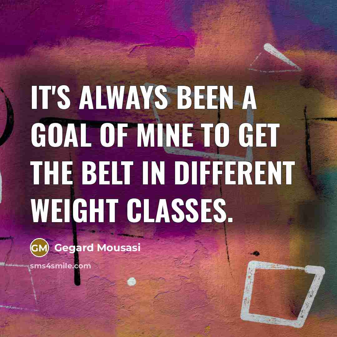 “It's always been a goal of mine to get the…” quote by Gegard Mousasi