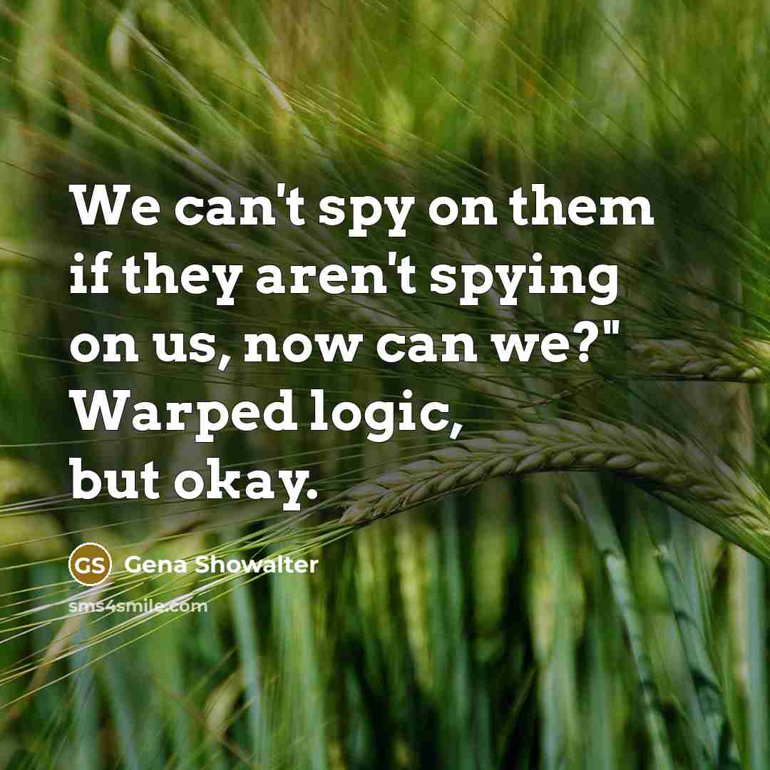 “We can't spy on them if they aren't spying on…” quote by Gena Showalter