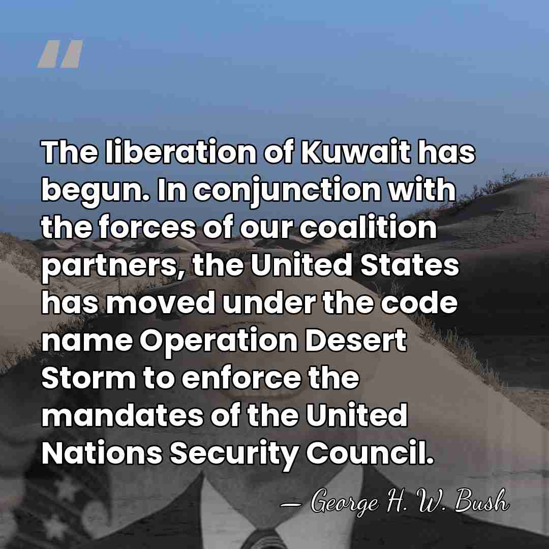 The liberation of Kuwait has begun. In conjunction with the forces of&hellip; - George H. W. Bush