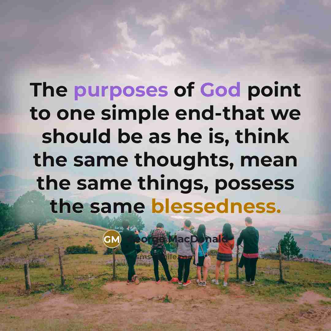 “The purposes of God point to one simple end-that we…” quote by George MacDonald