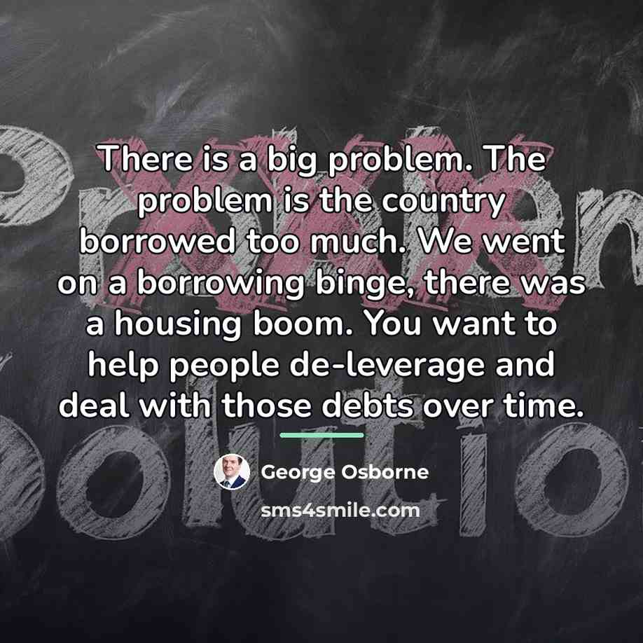 “There is a big problem. The problem is the country…” quote by George Osborne