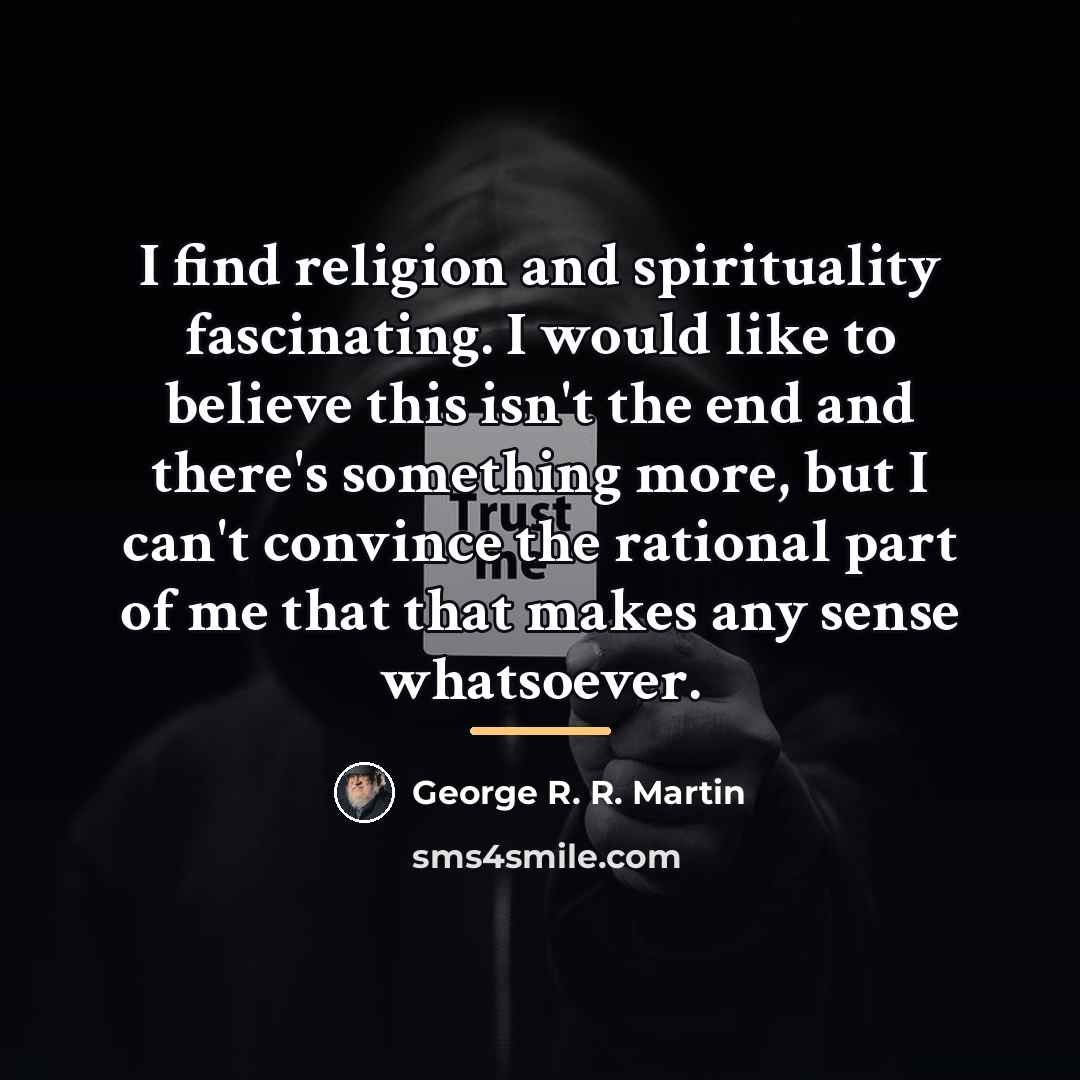 “I find religion and spirituality fascinating. I would like to…” quote by George R. R. Martin