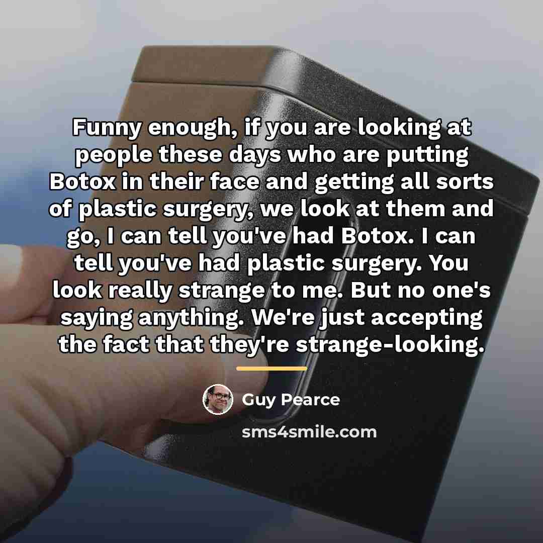“Funny enough, if you are looking at people these days…” quote by Guy Pearce