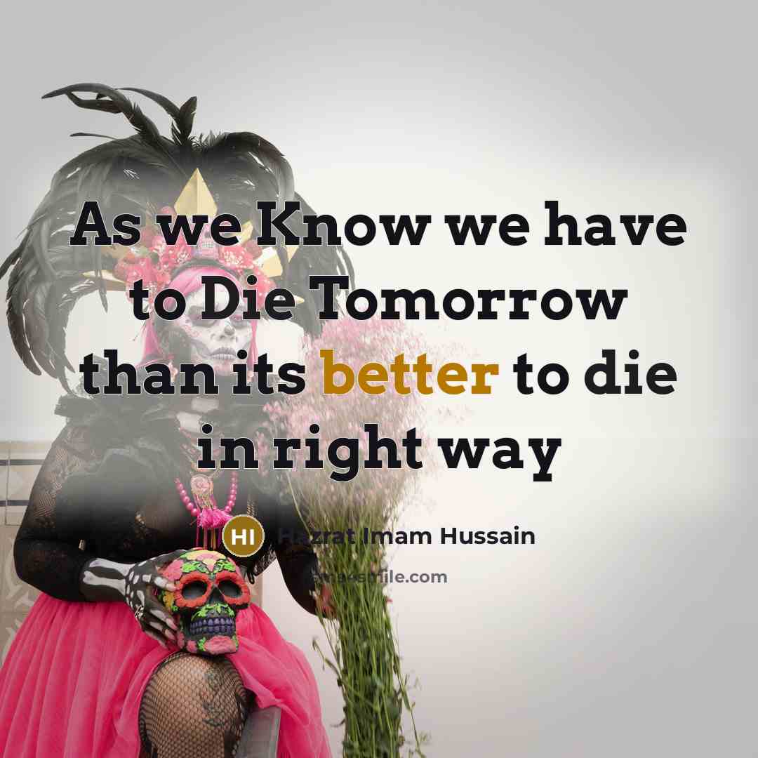 “As we Know we have to Die Tomorrow than its better to die in right way” quote by Hazrat Imam Hussain