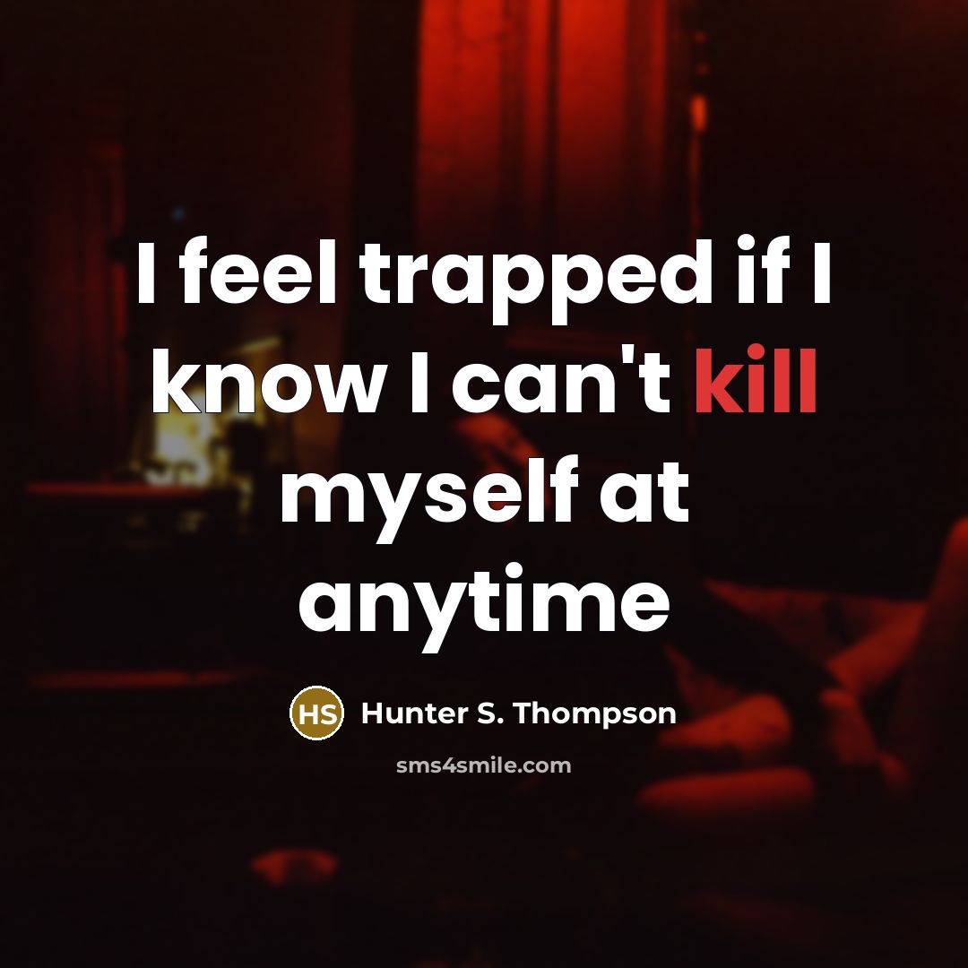 “I feel trapped if I know I can't kill myself at anytime” quote by Hunter S. Thompson