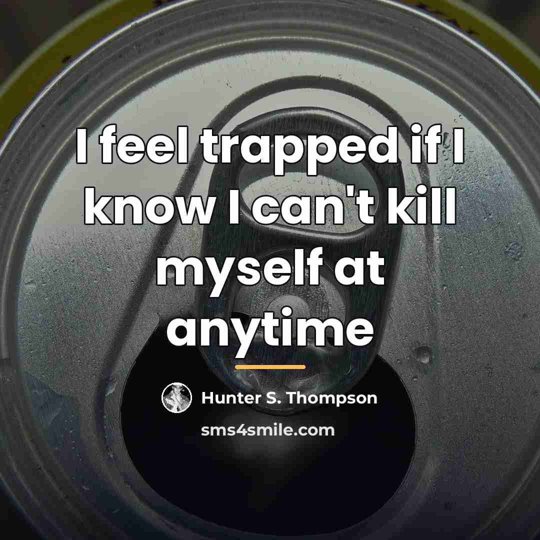 “I feel trapped if I know I can't kill myself…” quote by Hunter S. Thompson