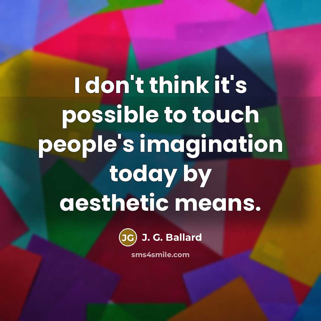 “I don't think it's possible to touch people's imagination today…” quote by J. G. Ballard