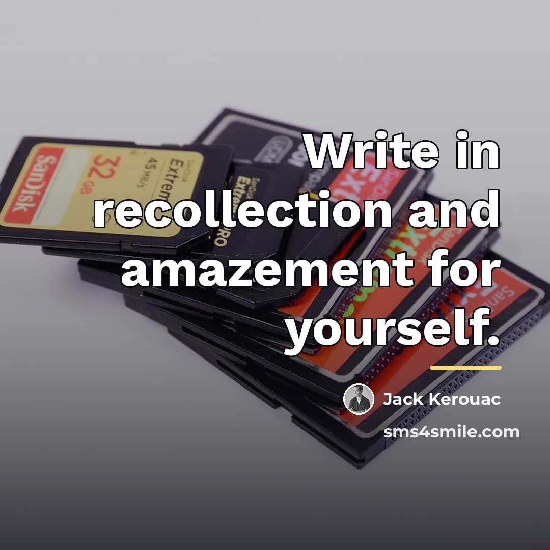 “Write in recollection and amazement for yourself.…” quote by Jack Kerouac
