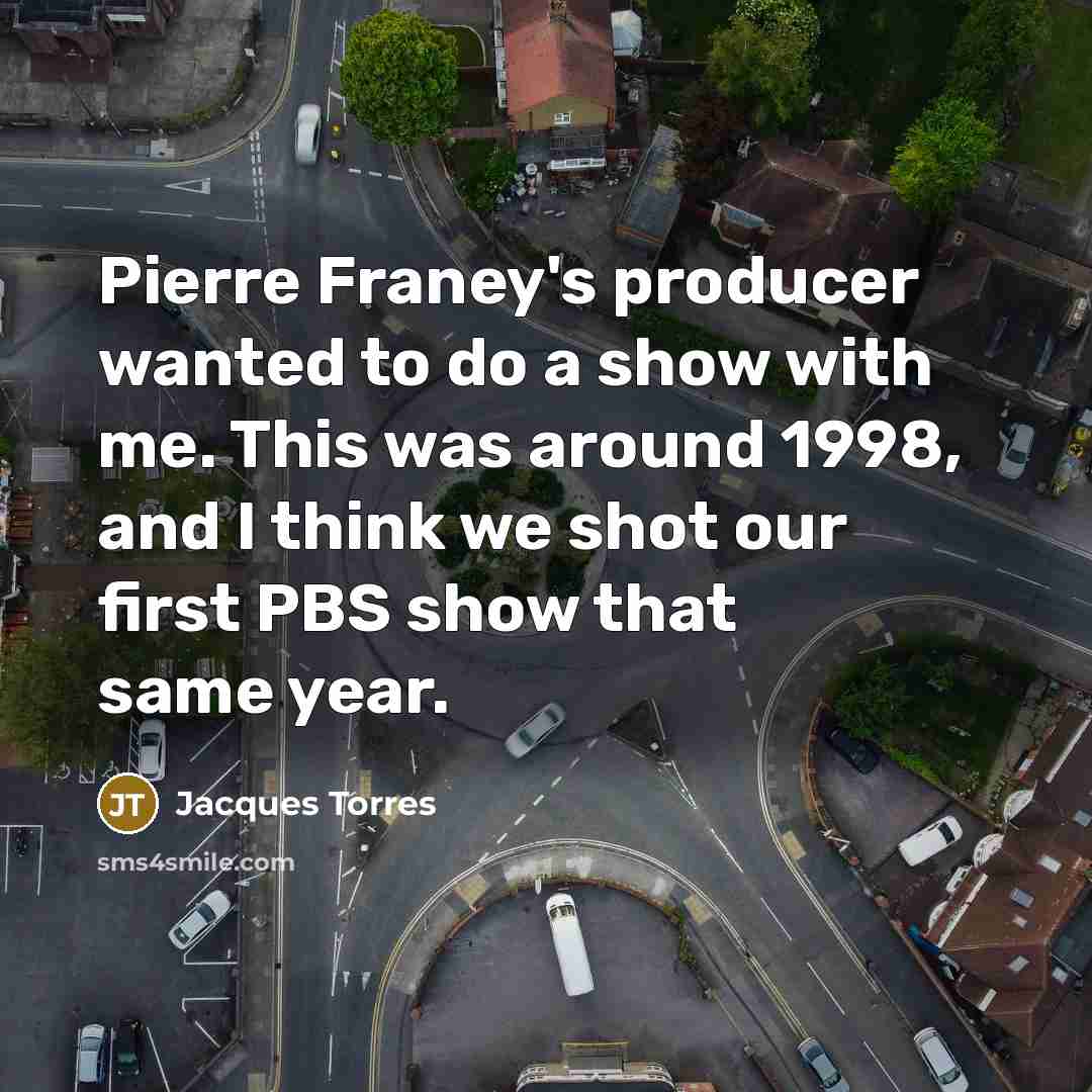 “Pierre Franey's producer wanted to do a show with me.…” quote by Jacques Torres