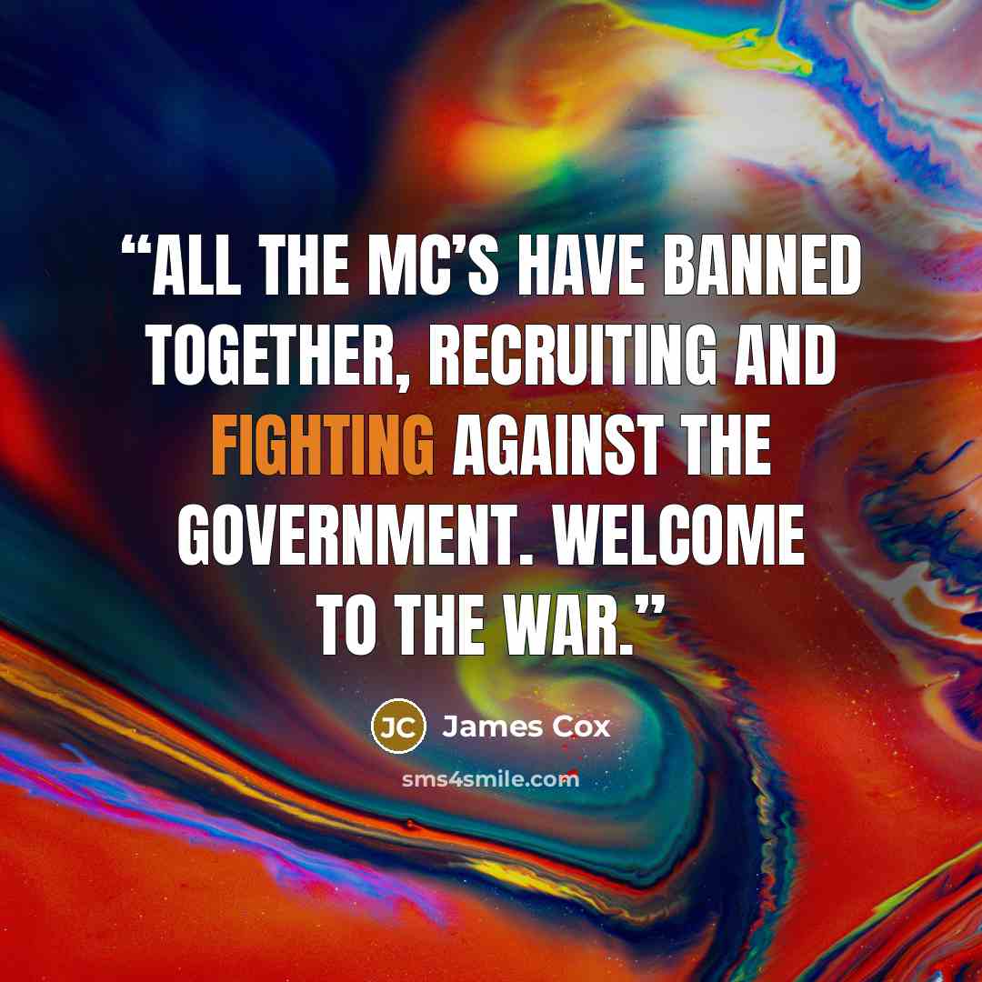 “All the MC’s have banned together, recruiting and fighting against the government. Welcome to the war.” quote by James Cox