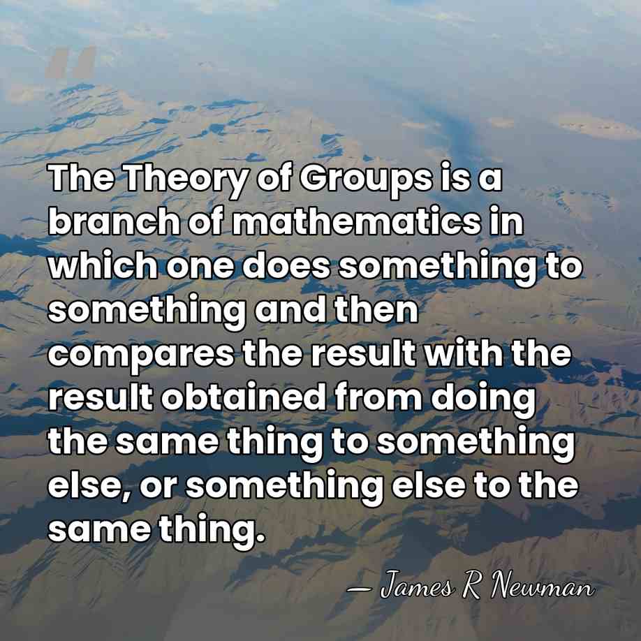 The Theory of Groups is a branch of mathematics in which one&hellip; - James R Newman