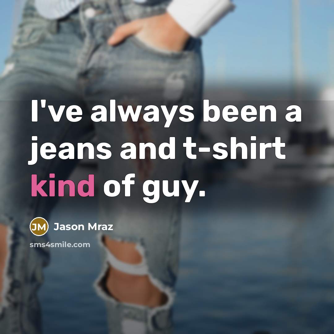 “I've always been a jeans and t-shirt kind of guy.…” quote by Jason Mraz