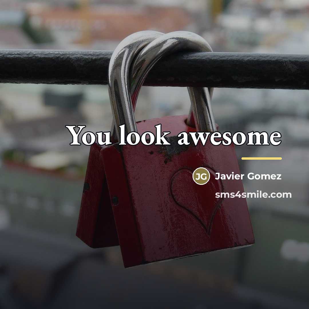 “You look awesome…” quote by Javier Gomez