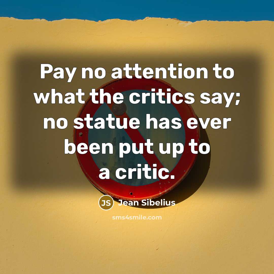 “Pay no attention to what the critics say; no statue…” quote by Jean Sibelius