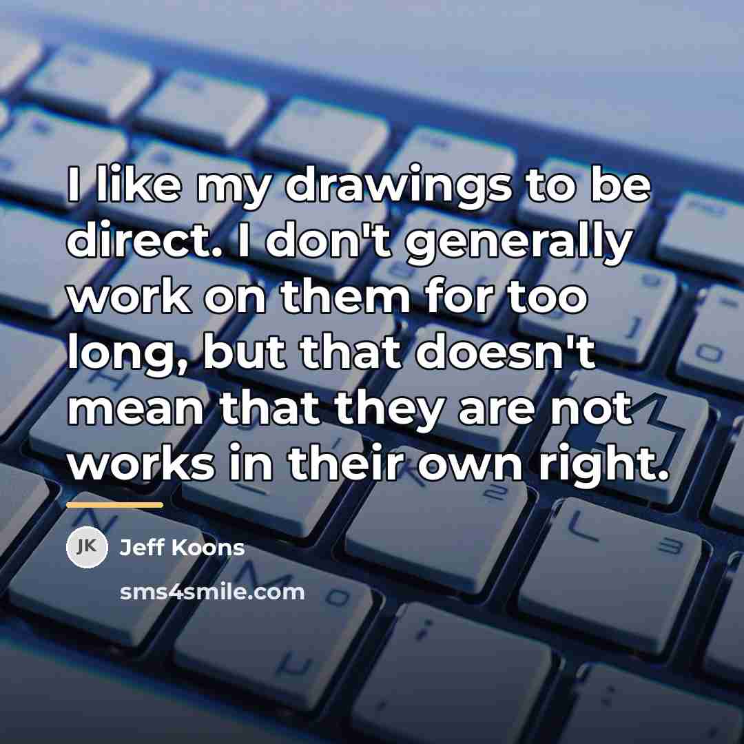 “I like my drawings to be direct. I don't generally…” quote by Jeff Koons