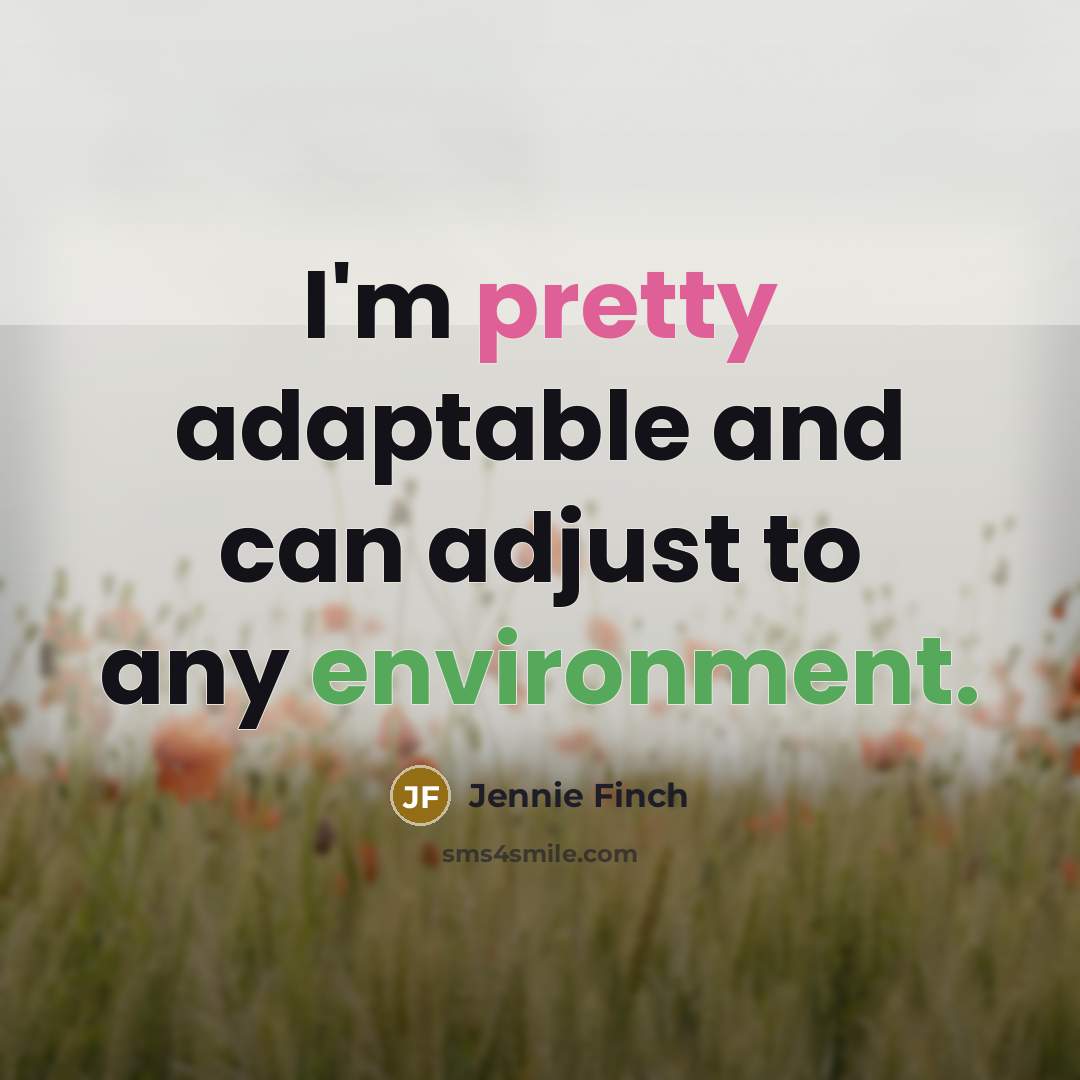 “I'm pretty adaptable and can adjust to any environment.…” quote by Jennie Finch