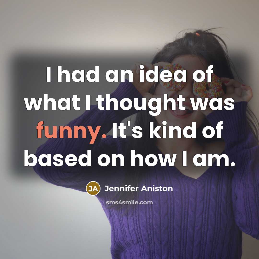 “I had an idea of what I thought was funny.…” quote by Jennifer Aniston