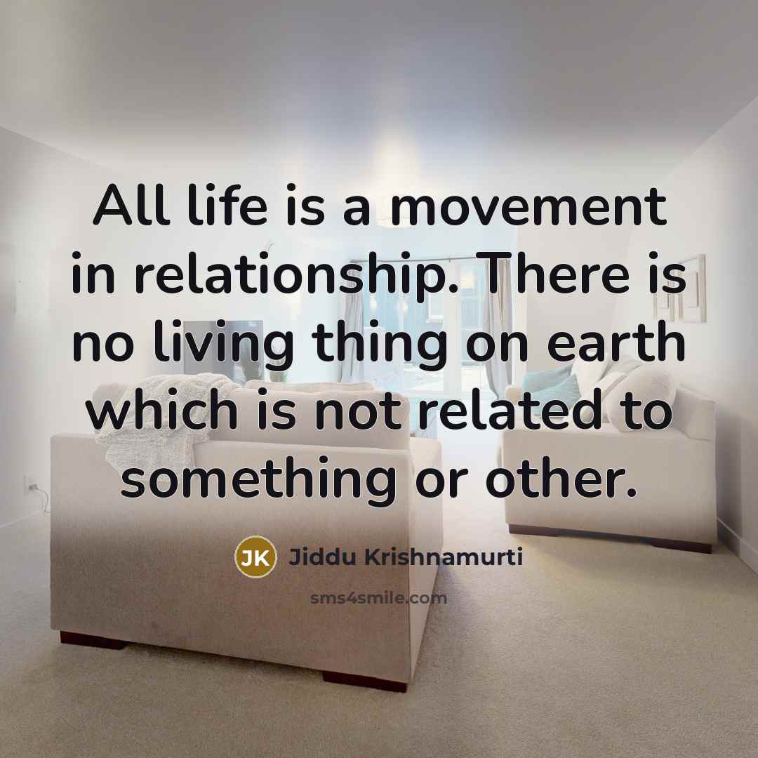 “All life is a movement in relationship. There is no…” quote by Jiddu Krishnamurti