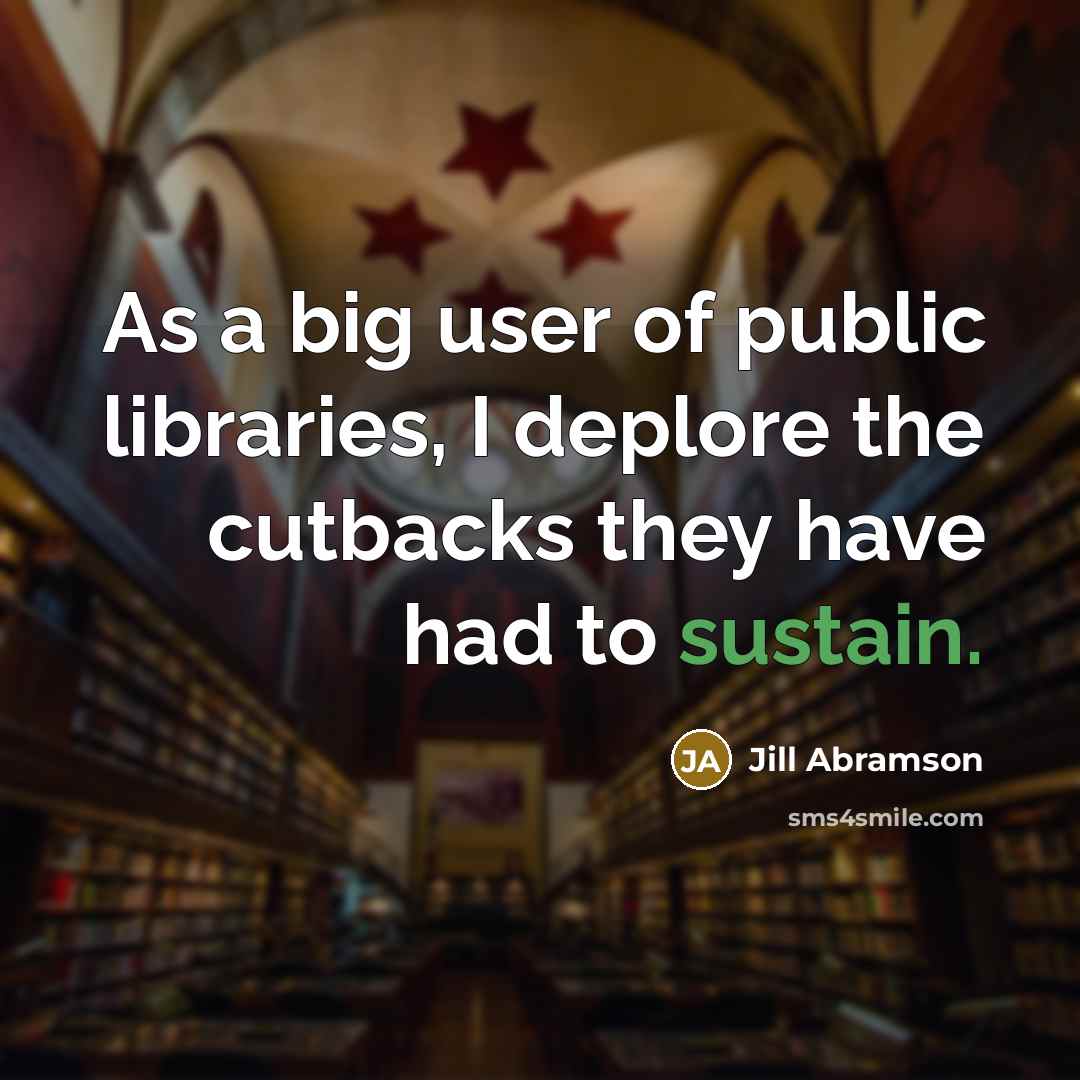 “As a big user of public libraries, I deplore the…” quote by Jill Abramson