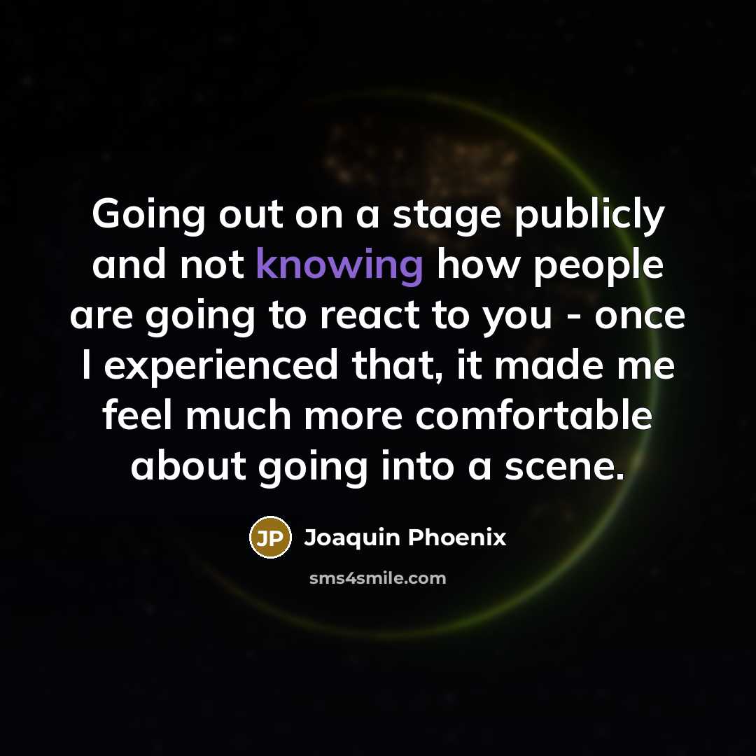 “Going out on a stage publicly and not knowing how…” quote by Joaquin Phoenix