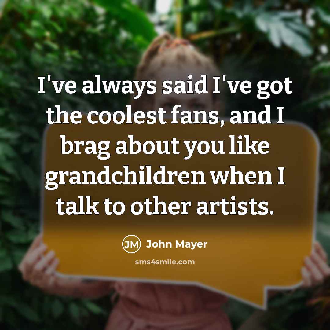“I've always said I've got the coolest fans, and I…” quote by John Mayer