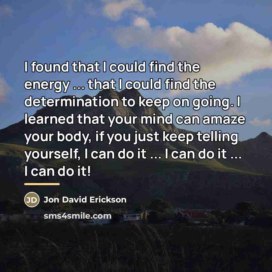 “I found that I could find the energy ... that…” quote by Jon David Erickson