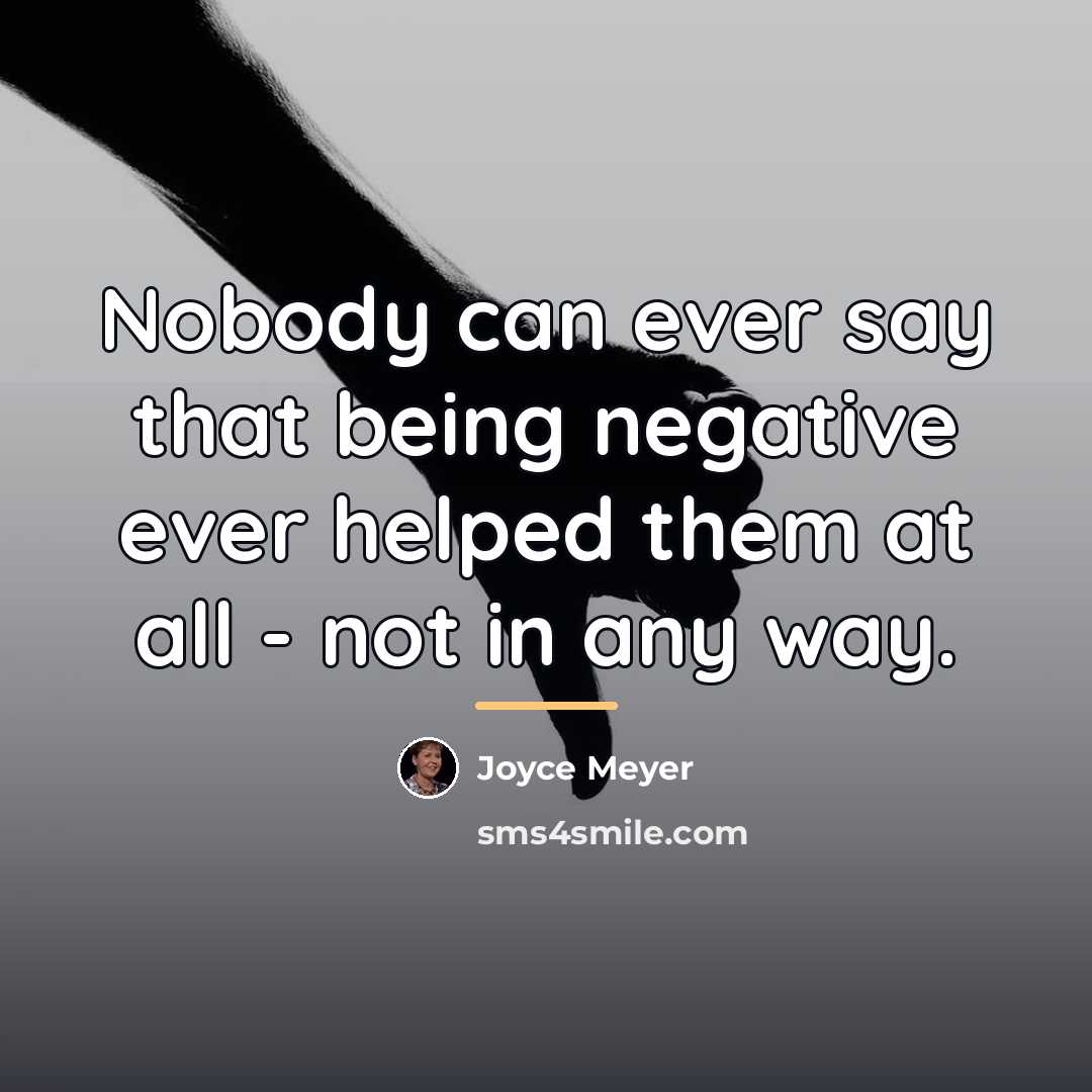 “Nobody can ever say that being negative ever helped them…” quote by Joyce Meyer