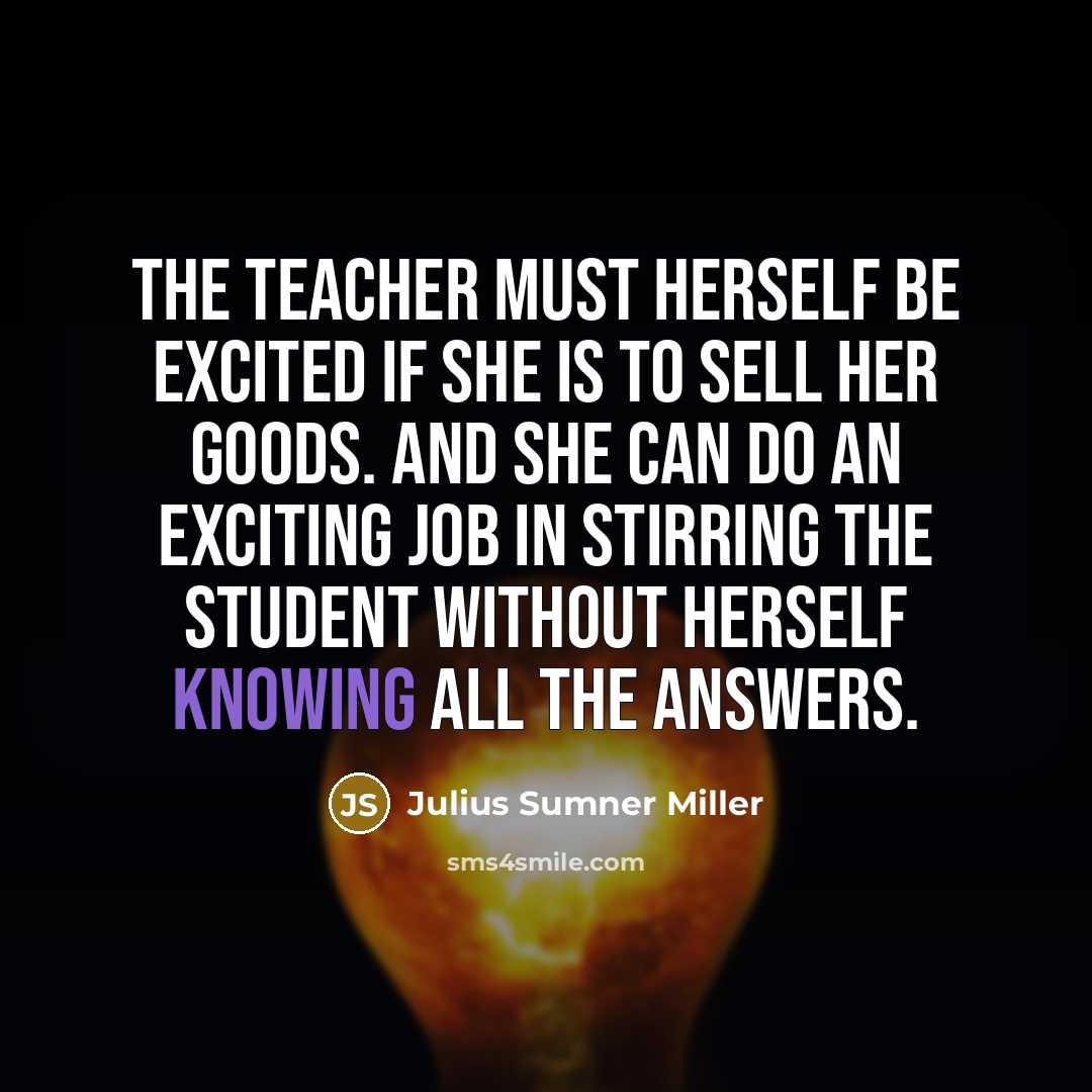 “The teacher must herself be excited if she is to…” quote by Julius Sumner Miller