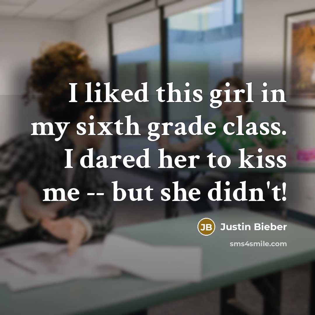 “I liked this girl in my sixth grade class. I…” quote by Justin Bieber