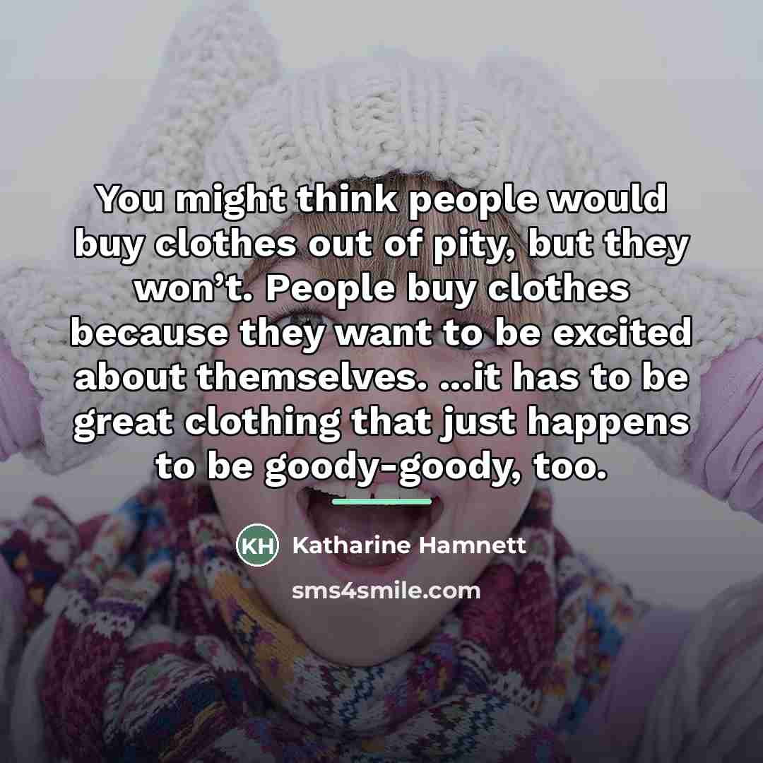 “You might think people would buy clothes out of pity,…” quote by Katharine Hamnett