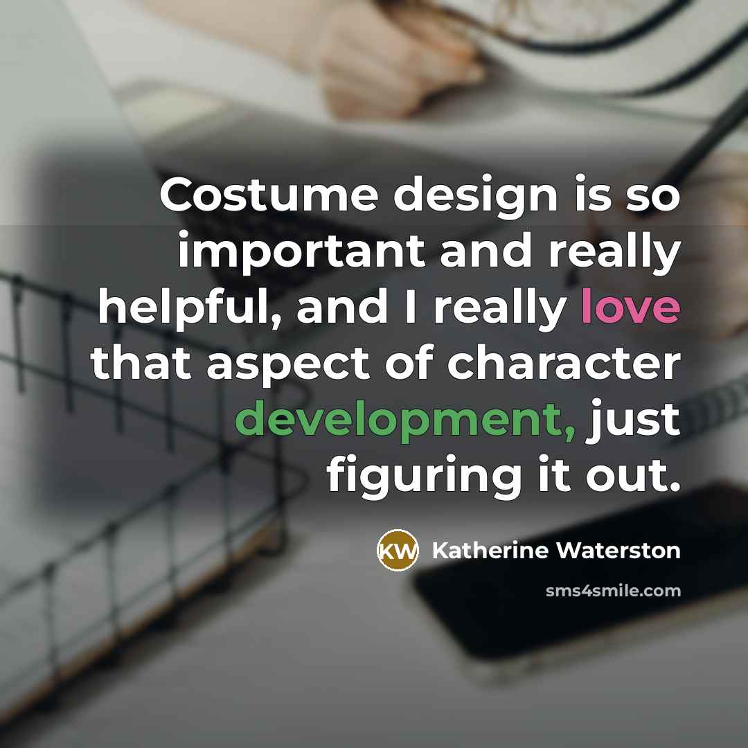 “Costume design is so important and really helpful, and I…” quote by Katherine Waterston